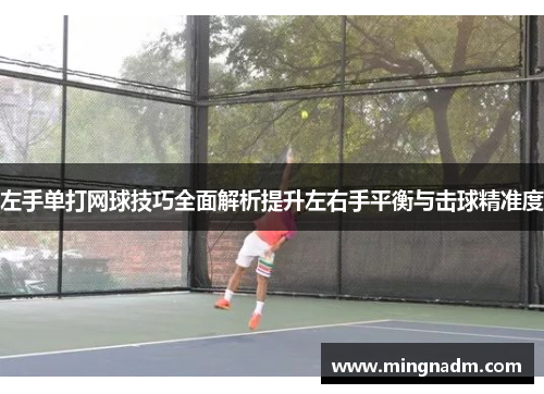 左手单打网球技巧全面解析提升左右手平衡与击球精准度