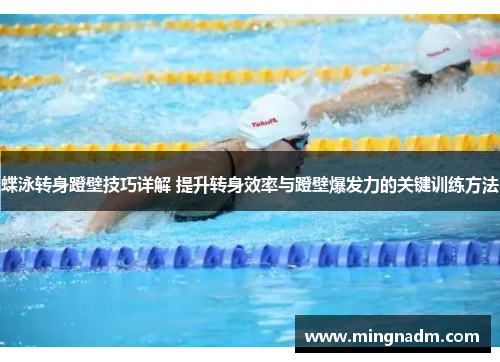 蝶泳转身蹬壁技巧详解 提升转身效率与蹬壁爆发力的关键训练方法