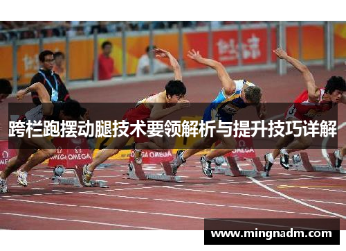 跨栏跑摆动腿技术要领解析与提升技巧详解