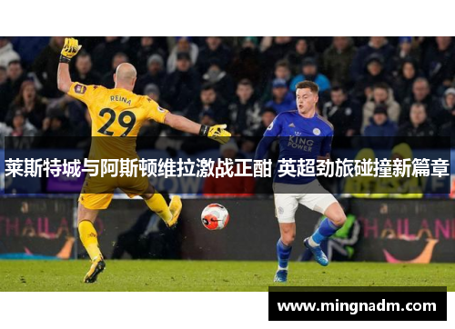 莱斯特城与阿斯顿维拉激战正酣 英超劲旅碰撞新篇章